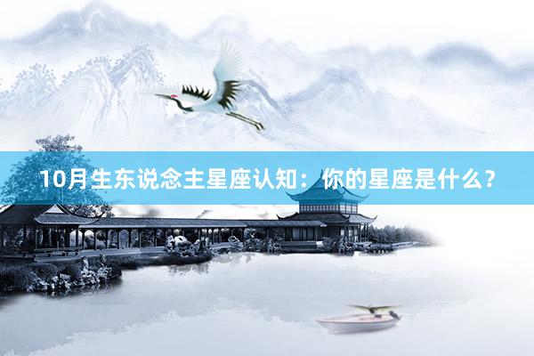 10月生东说念主星座认知：你的星座是什么？