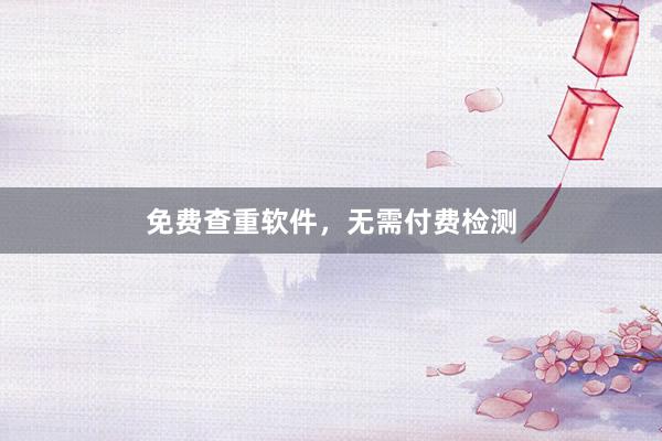 免费查重软件，无需付费检测